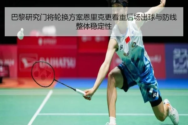 巴黎研究门将轮换方案恩里克更看重后场出球与防线整体稳定性